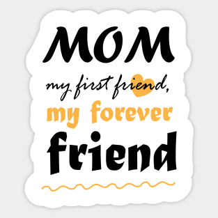 Mom, my first friend, my forever friend Sticker